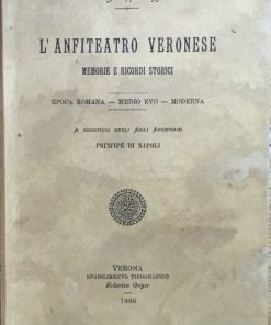 L’anfiteatro Veronese. Memorie e cenni storici. Epoca romana- Medio Evo- Moderna