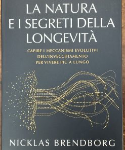 La natura e i segreti della longevità. Capire i meccanismi evolutivi dell’invecchiamento per vivere più a lungo