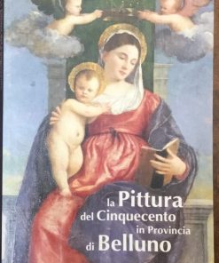 La Pittura del Cinquecento in Provincia di Belluno